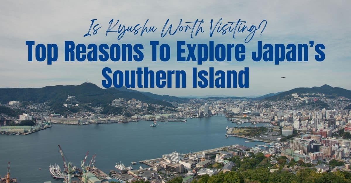 Is Kyushu Worth Visiting? Top Reasons To Explore Japan’s Southern Island