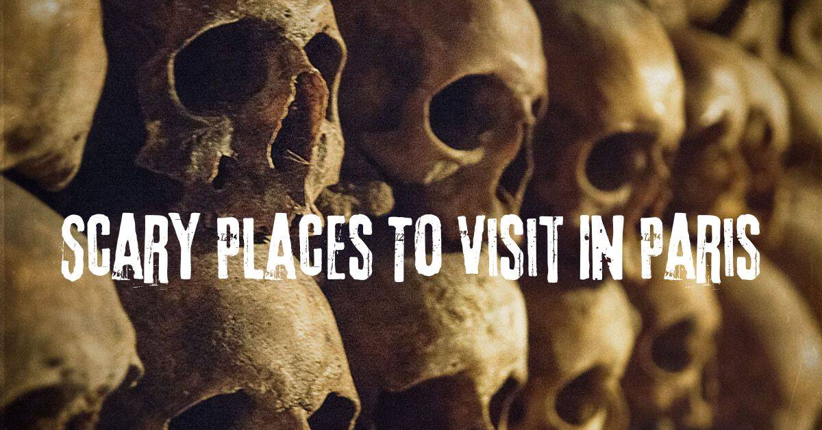 The Most Scary Places in Paris That’ll Give You Chills