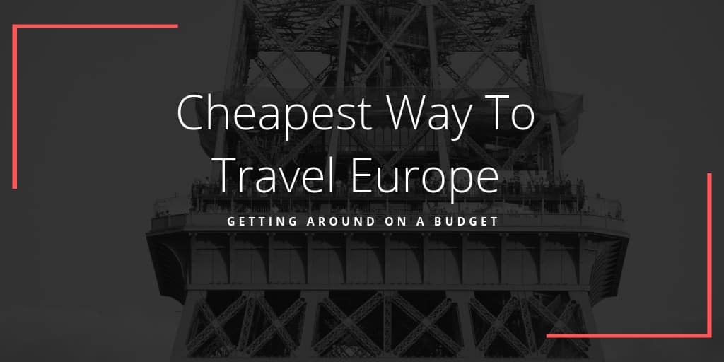 Cheapest Way To Travel Europe - Getting Around On A Budget